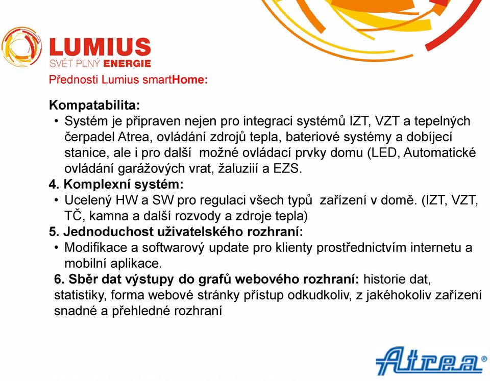 Komplexní systém: Ucelený HW a SW pro regulaci všech typů zařízení v domě. (IZT, VZT, TČ, kamna a další rozvody a zdroje tepla) 5.