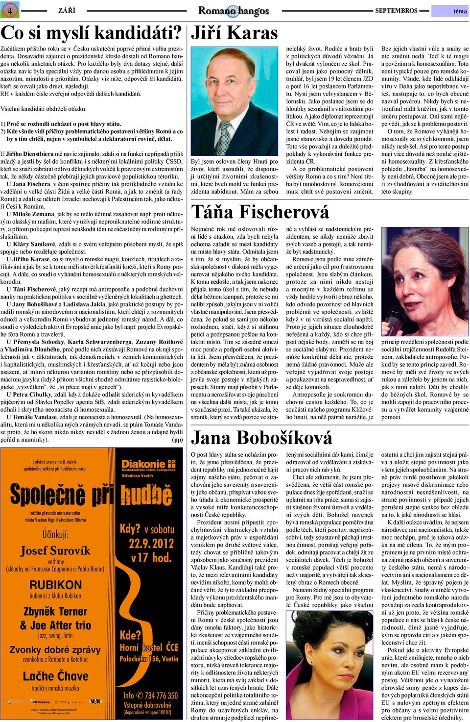 jejím názorům, minulosti a prioritám. Otázky viz níže, odpovědi tří kandidátů, kteří se ozvali jako druzí, následují. RH v každém čísle zveřejní odpovědi dalších kandidátů.