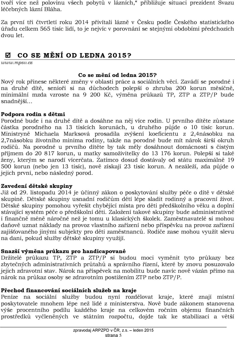 CO SE MĚNÍ OD LEDNA 2015? www.mpsv.cz Co se mění od ledna 2015? Nový rok přinese některé změny v oblasti práce a sociálních věcí.