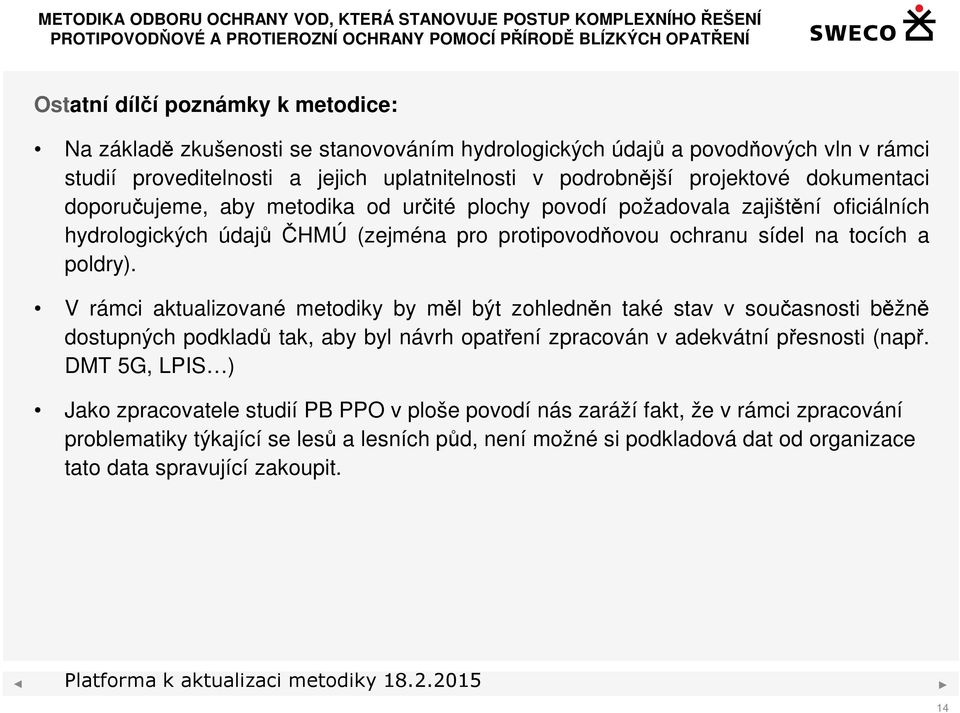 V rámci aktualizované metodiky by měl být zohledněn také stav v současnosti běžně dostupných podkladů tak, aby byl návrh opatření zpracován v adekvátní přesnosti (např.