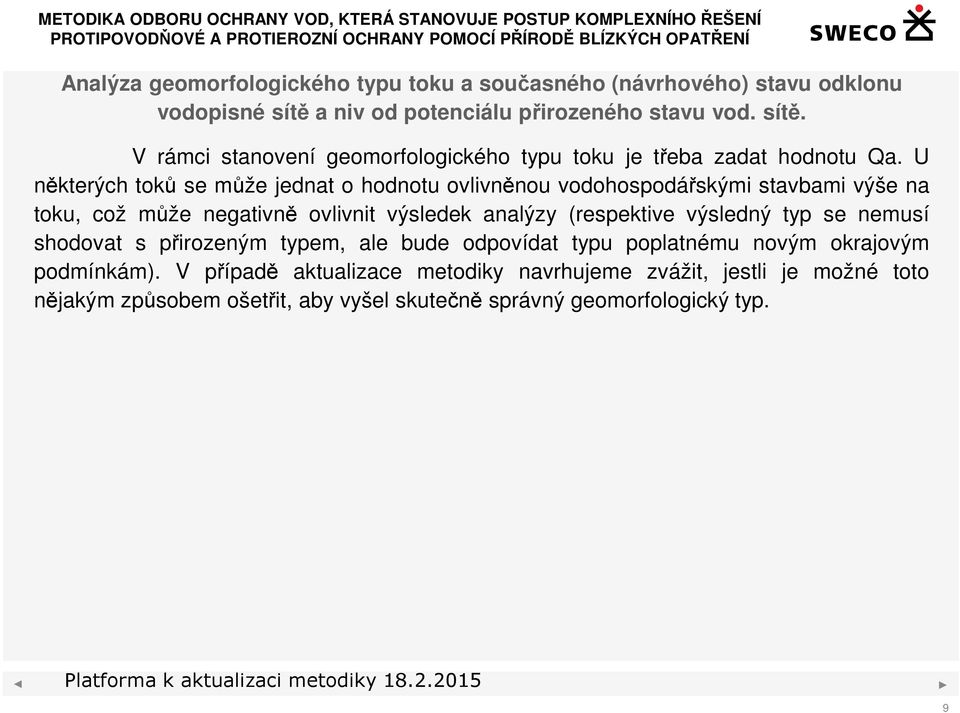 U některých toků se může jednat o hodnotu ovlivněnou vodohospodářskými stavbami výše na toku, což může negativně ovlivnit výsledek analýzy (respektive