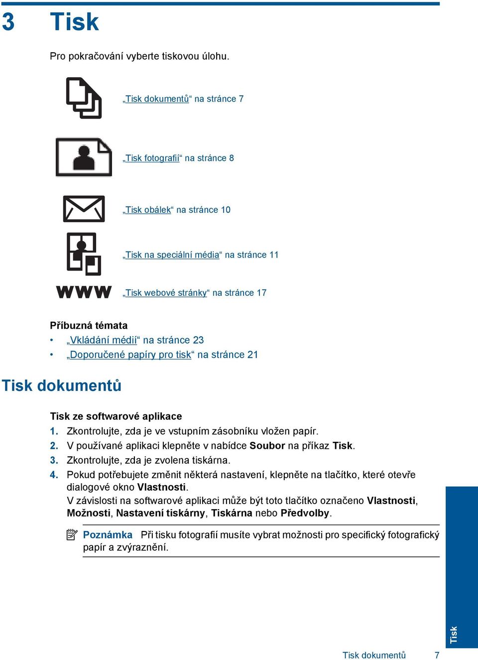 Doporučené papíry pro tisk na stránce 21 Tisk dokumentů Tisk ze softwarové aplikace 1. Zkontrolujte, zda je ve vstupním zásobníku vložen papír. 2. V používané aplikaci klepněte v nabídce Soubor na příkaz Tisk.