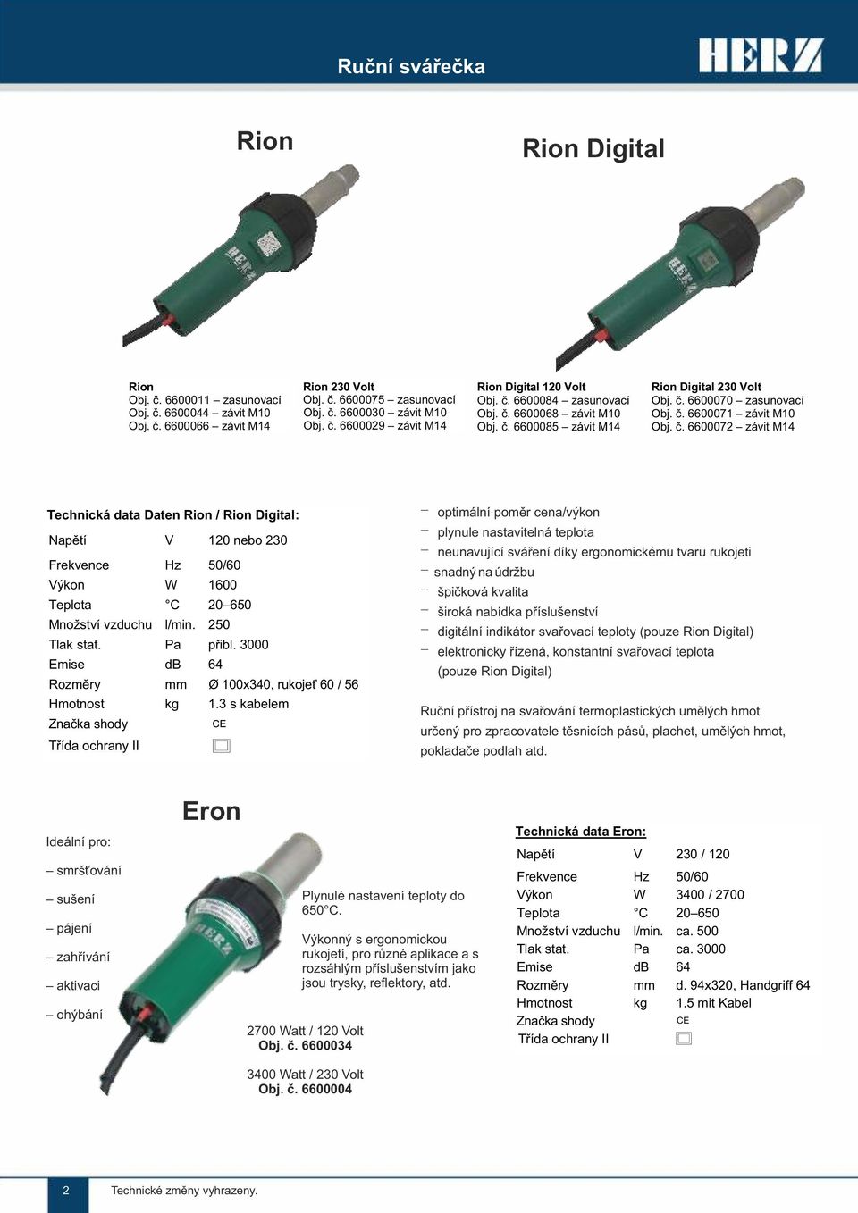 250 Tlak stat. Pa přibl. 3000 Emise db 64 Rozměry mm Ø 100x340, rukojeť 60 / 56 Hmotnost kg 1.