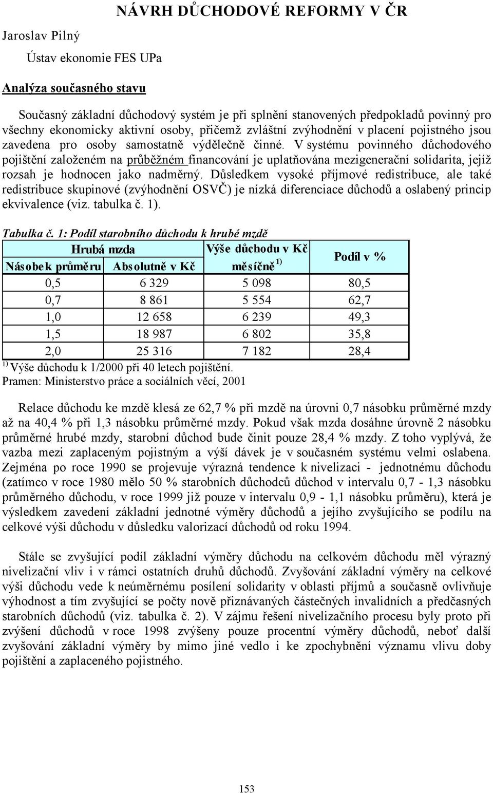 V systému povinného důchodového pojištění založeném na průběžném financování je uplatňována mezigenerační solidarita, jejíž rozsah je hodnocen jako nadměrný.