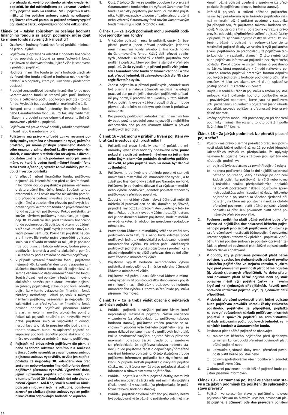 Článek 14 Jakým způsobem se oceňuje hodnota finančního fondu a za jakých podmínek může dojít ke změně fondů nabízených k inves ci? 1. Oceňování hodnoty finančních fondů probíhá minimálně jednou týdně.