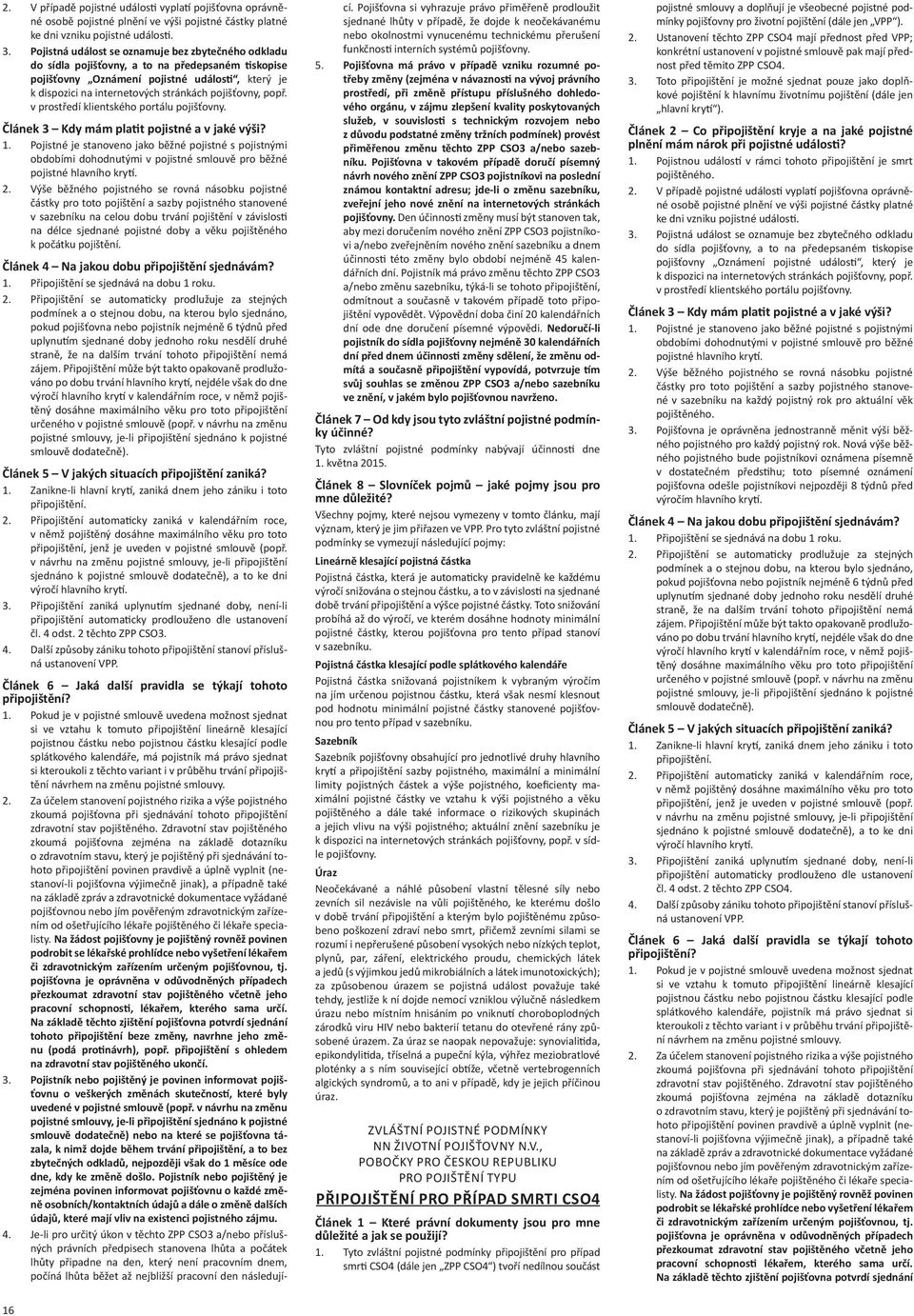 popř. v prostředí klientského portálu pojišťovny. Článek 3 Kdy mám pla t pojistné a v jaké výši? 1.