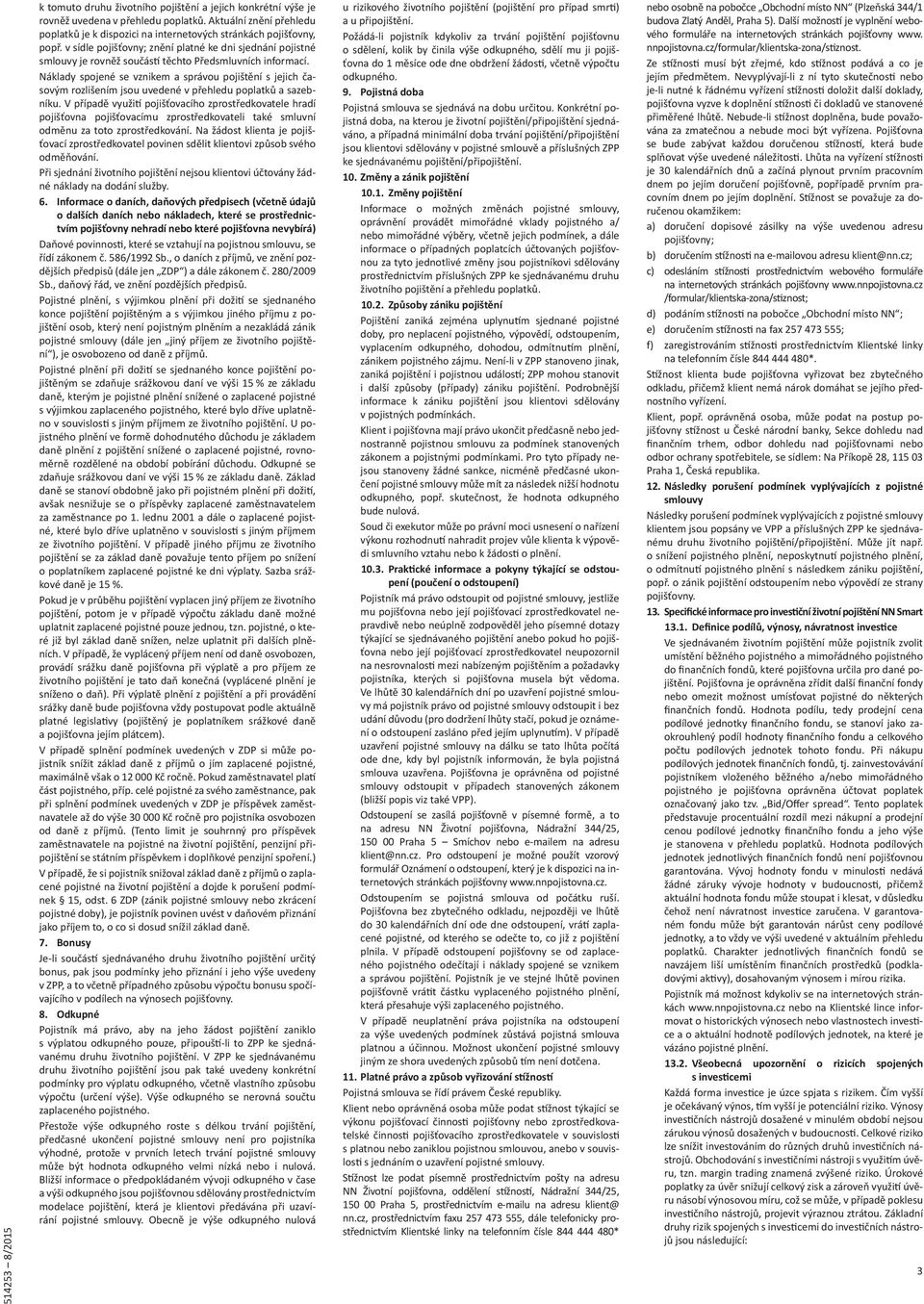v sídle pojišťovny; znění platné ke dni sjednání pojistné smlouvy je rovněž součás těchto Předsmluvních informací.