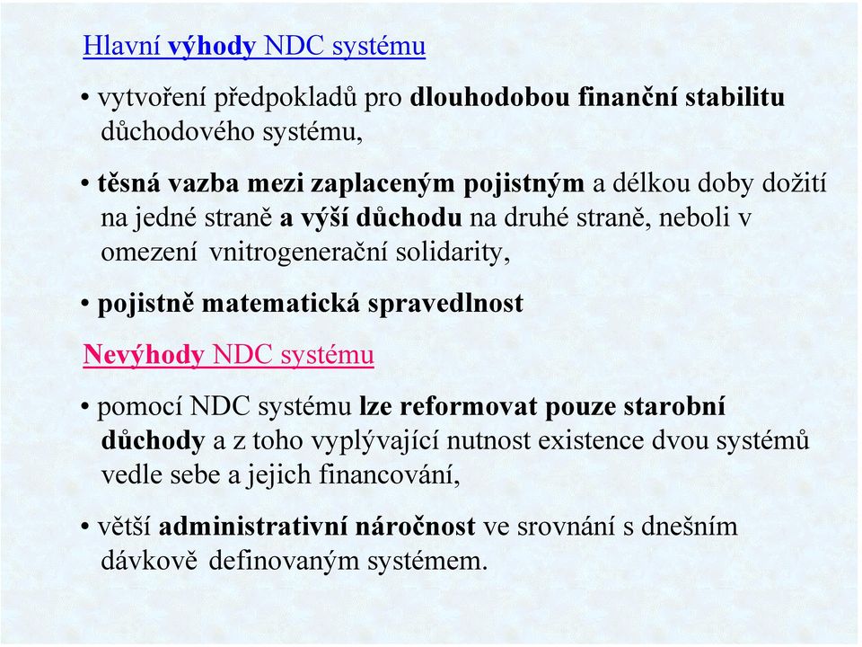 matematická spravedlnost Nevýhody NDC systému pomocí NDC systému lze reformovat pouze starobní důchody a z toho vyplývající nutnost