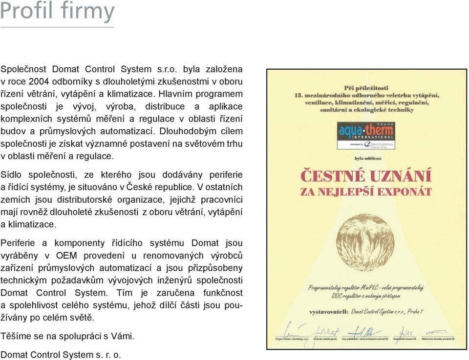 Dlouhodobým cílem společnosti je získat významné postavení na světovém trhu v oblasti měření a regulace.
