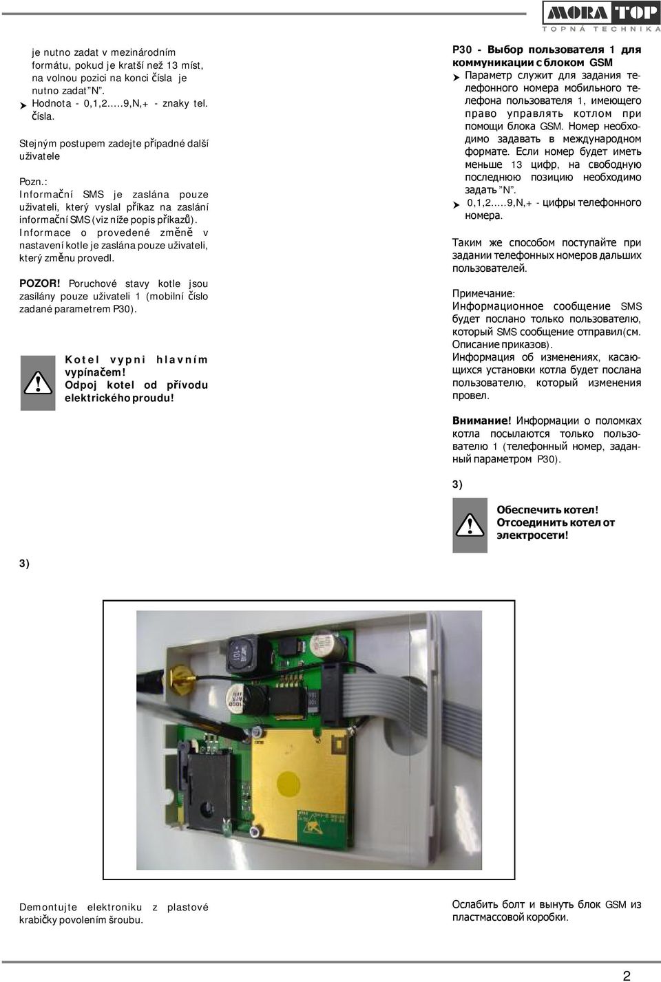 Informace o provedené změně v nastaveníkotlejezaslánapouzeuivateli, ž kterýzměnuprovedl. POZOR! Poruchové stavy kotle jsou zasílány pouze uivateli ž 1(mobilní číslo zadanéparametremp30).