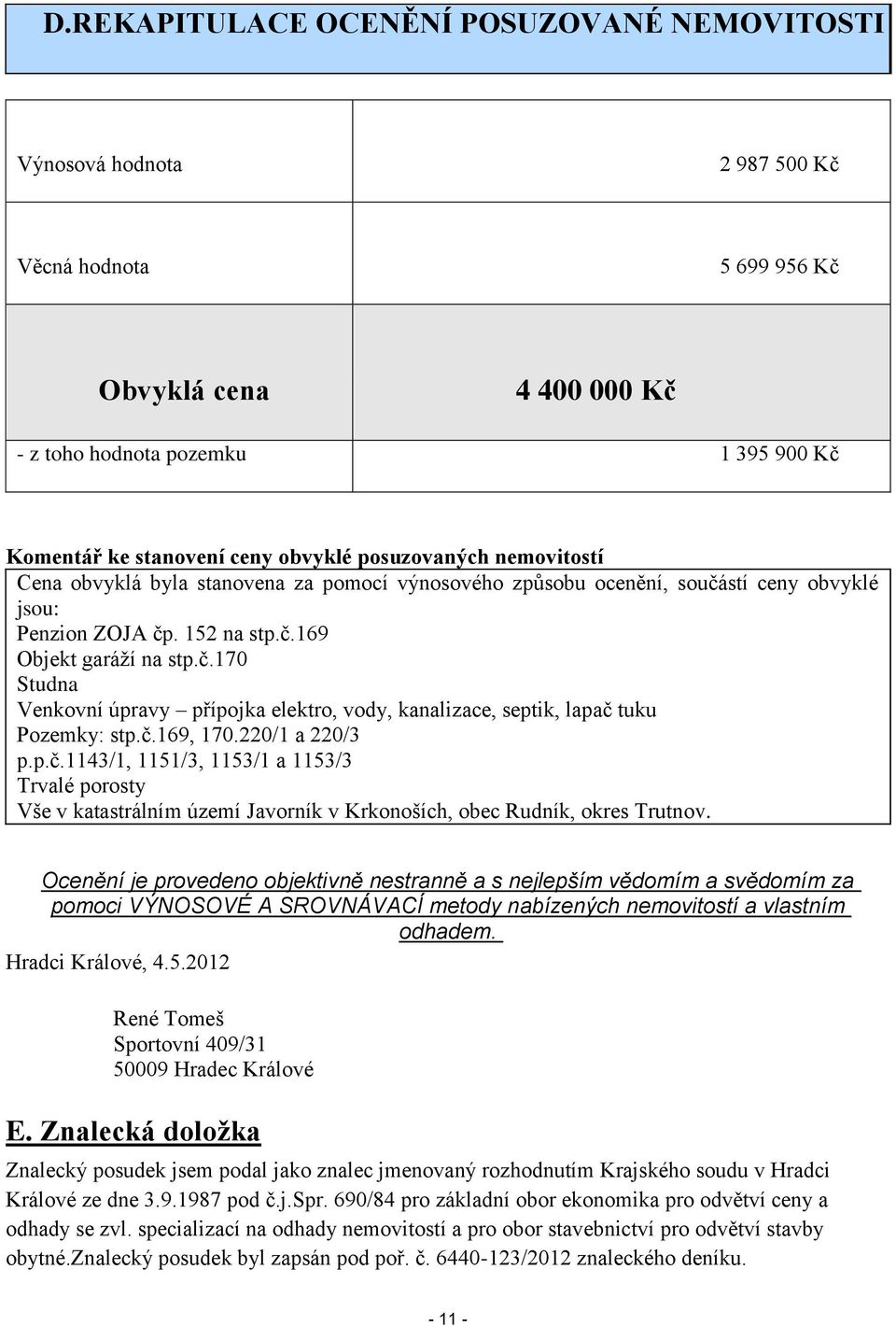 č.169, 170.220/1 a 220/3 p.p.č.1143/1, 1151/3, 1153/1 a 1153/3 Trvalé porosty Vše v katastrálním území Javorník v Krkonoších, obec Rudník, okres Trutnov.