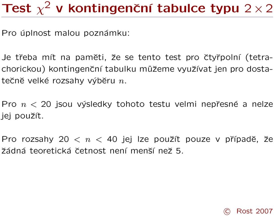 velké rozsahy výběru n. Pro n < 20 jsou výsledky tohoto testu velmi nepřesné a nelze jej použít.