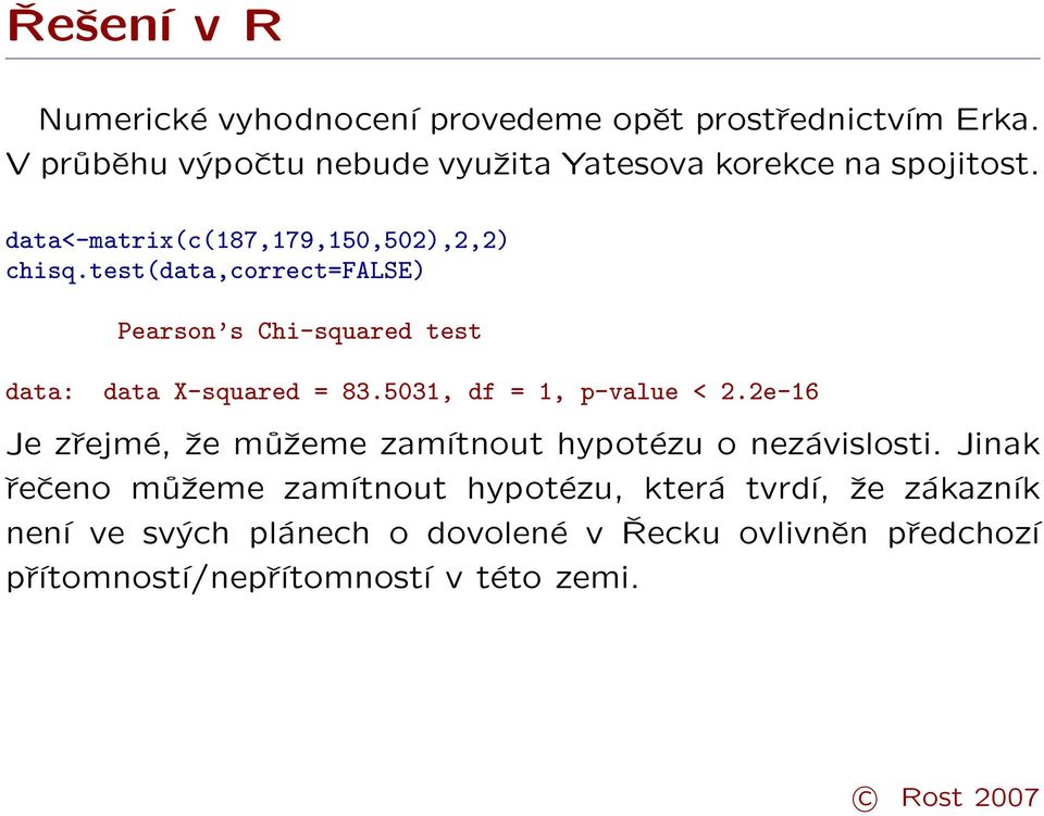 test(data,correct=false) data: Pearson s Chi-squared test data X-squared = 83.5031, df = 1, p-value < 2.