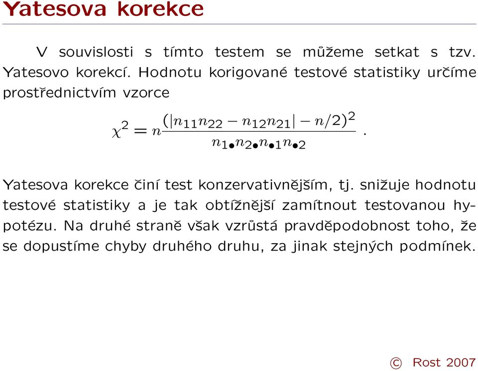 1 n 2. Yatesova korekce činí test konzervativnějším, tj.