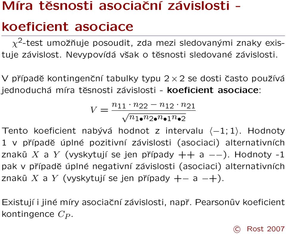 nabývá hodnot z intervalu 1; 1. Hodnoty 1 v případě úplné pozitivní závislosti (asociaci) alternativních znaků X a Y (vyskytují se jen případy ++ a ).