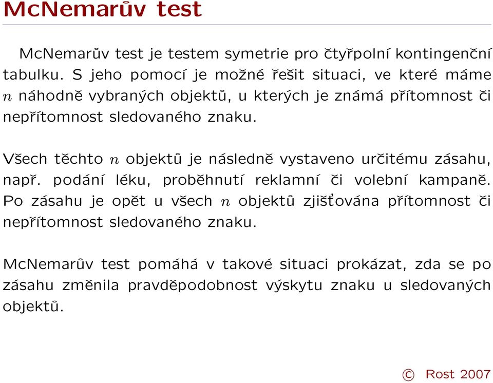 znaku. Všech těchto n objektů je následně vystaveno určitému zásahu, např. podání léku, proběhnutí reklamní či volební kampaně.