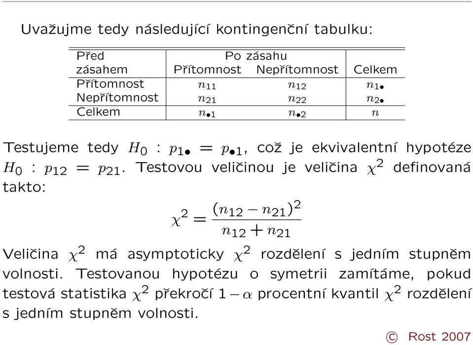 Testovou veličinou je veličina χ 2 definovaná takto: χ 2 = (n 12 n 21 ) 2 n 12 + n 21 Veličina χ 2 má asymptoticky χ 2 rozdělení s