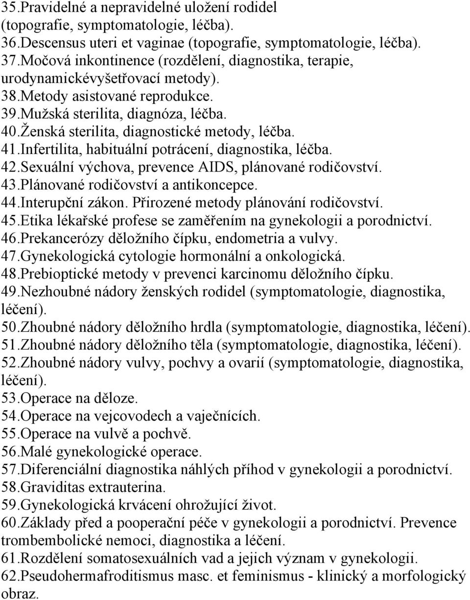 Ženská sterilita, diagnostické metody, léčba. 41.Infertilita, habituální potrácení, diagnostika, léčba. 42.Sexuální výchova, prevence AIDS, plánované rodičovství. 43.