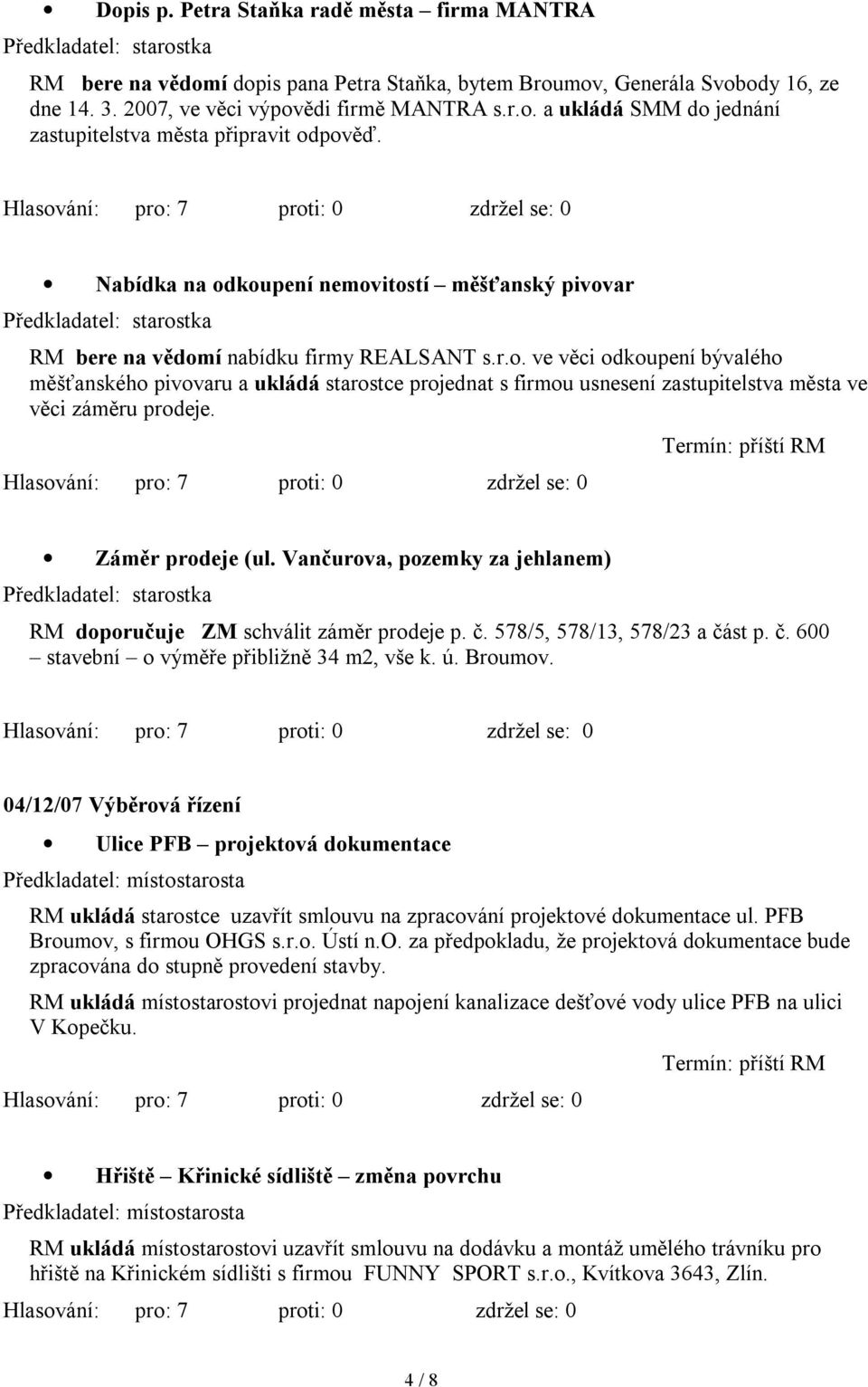 Termín: příští RM Záměr prodeje (ul. Vančurova, pozemky za jehlanem) RM doporučuje ZM schválit záměr prodeje p. č. 578/5, 578/13, 578/23 a část p. č. 600 stavební o výměře přibližně 34 m2, vše k. ú.