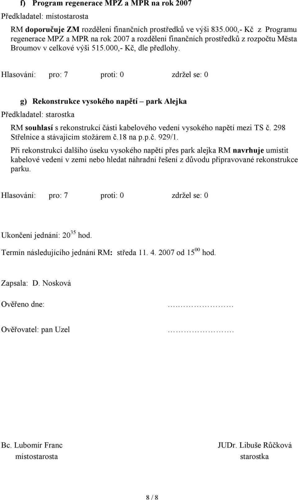 g) Rekonstrukce vysokého napětí park Alejka RM souhlasí s rekonstrukcí části kabelového vedení vysokého napětí mezi TS č. 298 Střelnice a stávajícím stožárem č.18 na p.p.č. 929/1.