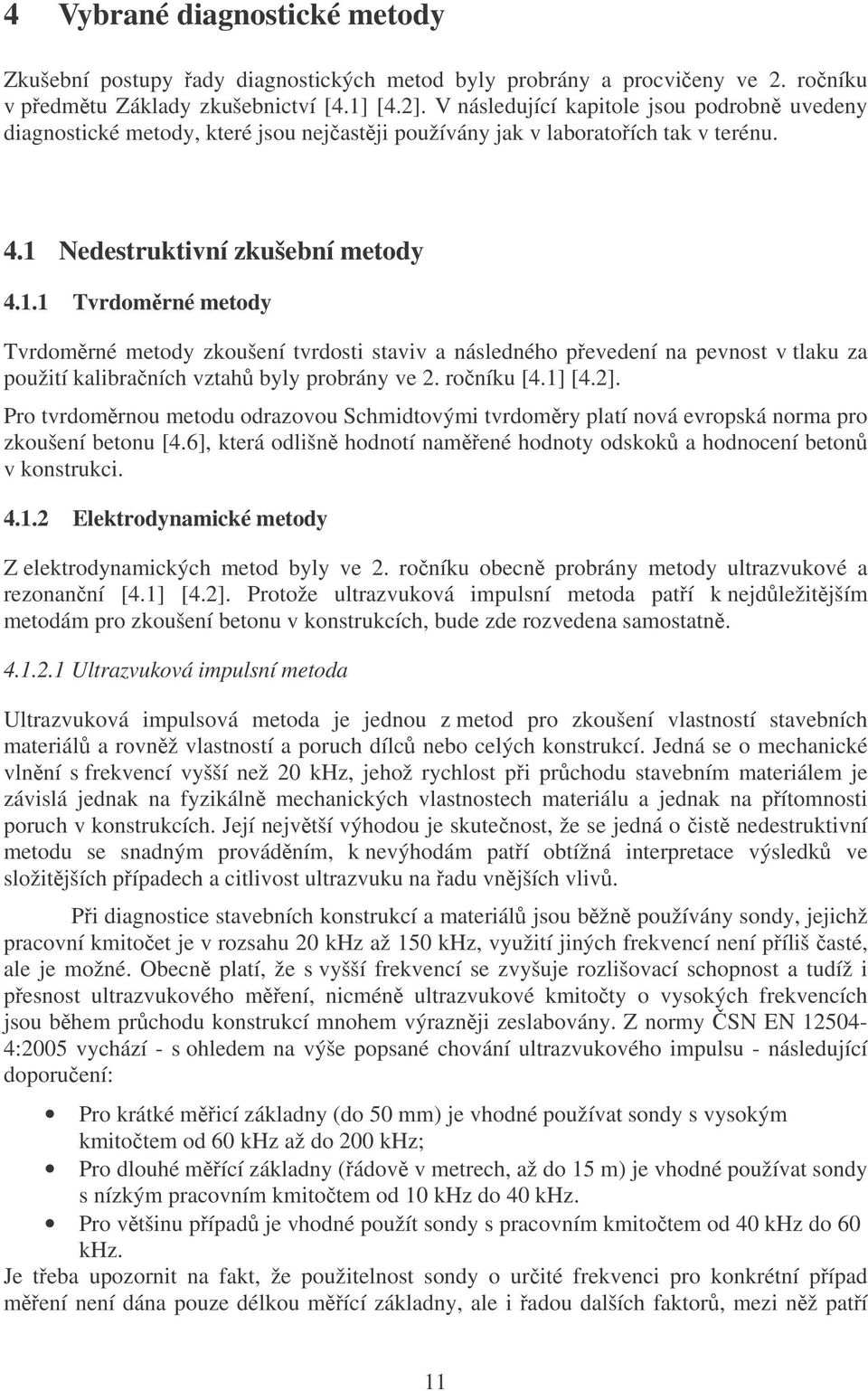 Nedestruktivní zkušební metody 4.1.1 Tvrdomrné metody Tvrdomrné metody zkoušení tvrdosti staviv a následného pevedení na pevnost v tlaku za použití kalibraních vztah byly probrány ve 2. roníku [4.