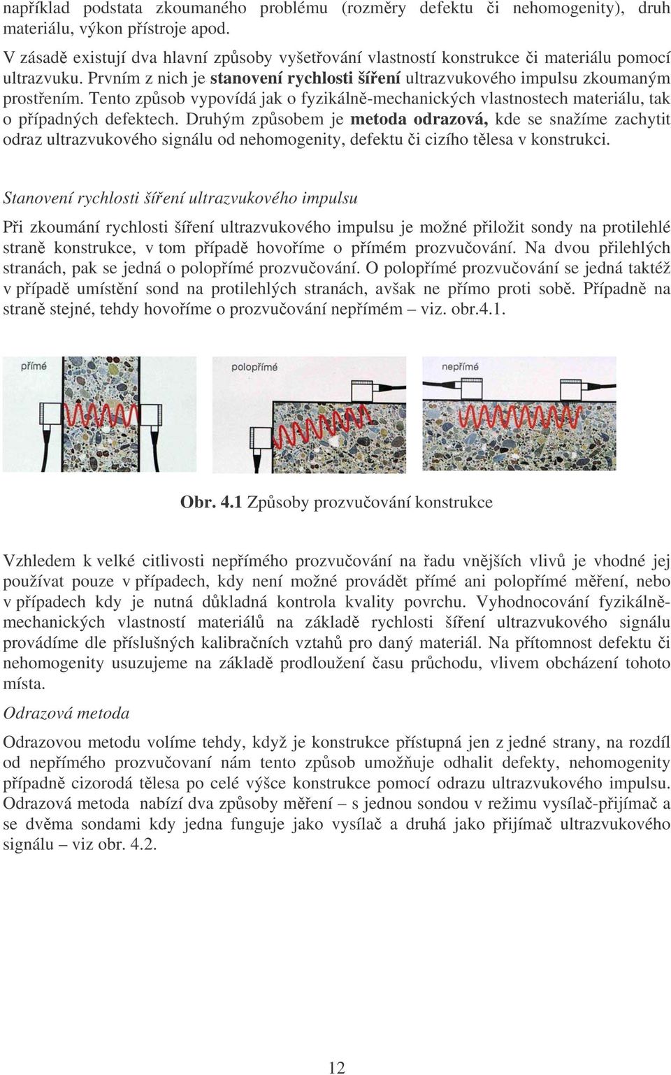 Tento zpsob vypovídá jak o fyzikáln-mechanických vlastnostech materiálu, tak o pípadných defektech.