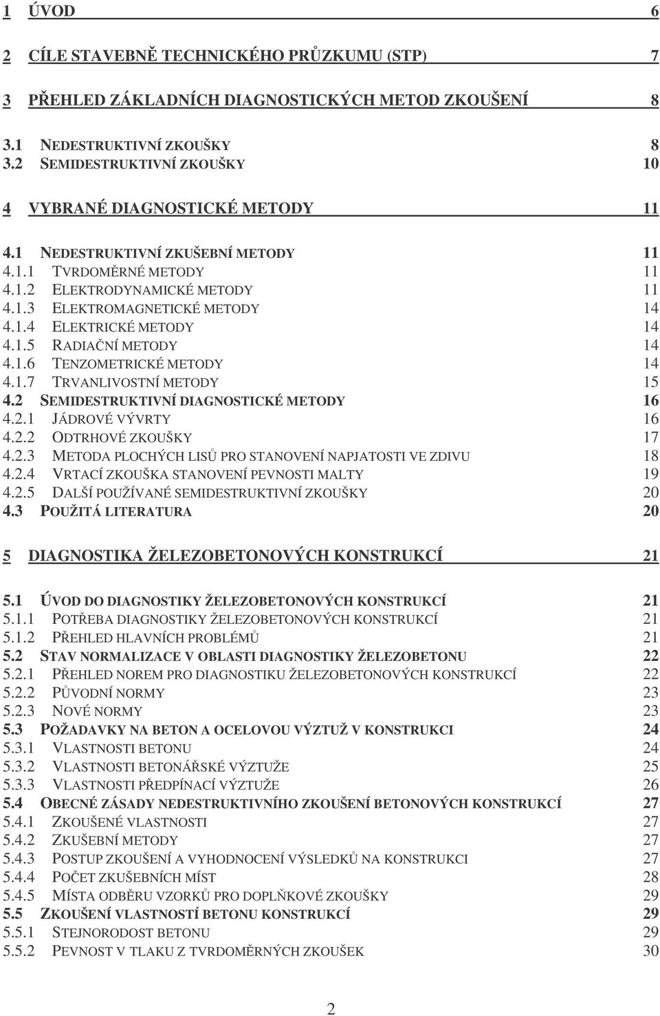 1.7 TRVANLIVOSTNÍ METODY 15 4.2 SEMIDESTRUKTIVNÍ DIAGNOSTICKÉ METODY 16 4.2.1 JÁDROVÉ VÝVRTY 16 4.2.2 ODTRHOVÉ ZKOUŠKY 17 4.2.3 METODA PLOCHÝCH LIS PRO STANOVENÍ NAPJATOSTI VE ZDIVU 18 4.2.4 VRTACÍ ZKOUŠKA STANOVENÍ PEVNOSTI MALTY 19 4.