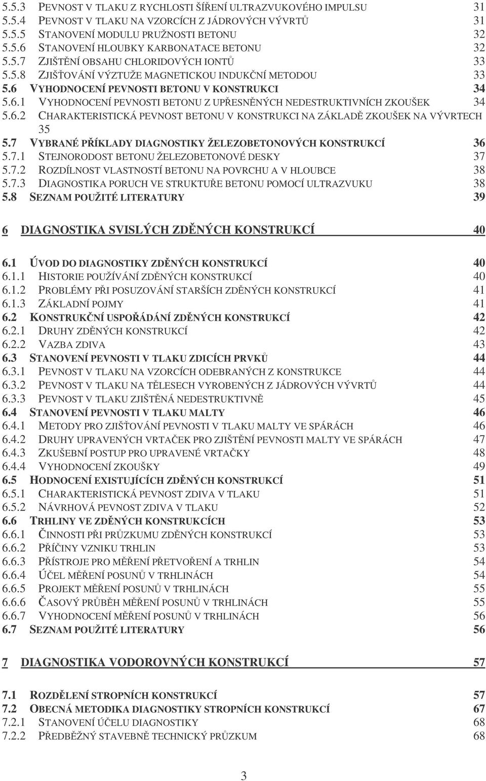 6.2 CHARAKTERISTICKÁ PEVNOST BETONU V KONSTRUKCI NA ZÁKLAD ZKOUŠEK NA VÝVRTECH 35 5.7 VYBRANÉ PÍKLADY DIAGNOSTIKY ŽELEZOBETONOVÝCH KONSTRUKCÍ 36 5.7.1 STEJNORODOST BETONU ŽELEZOBETONOVÉ DESKY 37 5.7.2 ROZDÍLNOST VLASTNOSTÍ BETONU NA POVRCHU A V HLOUBCE 38 5.
