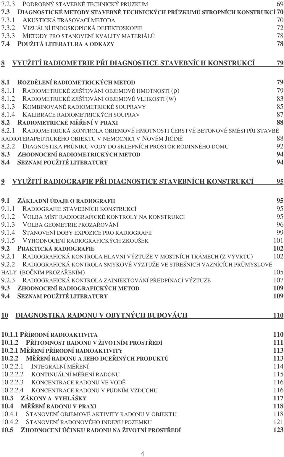 1.2 RADIOMETRICKÉ ZJIŠOVÁNÍ OBJEMOVÉ VLHKOSTI (W) 83 8.1.3 KOMBINOVANÉ RADIOMETRICKÉ SOUPRAVY 85 8.1.4 KALIBRACE RADIOMETRICKÝCH SOUPRAV 87 8.2 RADIOMETRICKÉ MENÍ V PRAXI 88 8.2.1 RADIOMETRICKÁ KONTROLA OBJEMOVÉ HMOTNOSTI ERSTVÉ BETONOVÉ SMSI P I STAVB RADIOTERAPEUTICKÉHO OBJEKTU V NEMOCNICI V NOVÉM JIÍN 88 8.