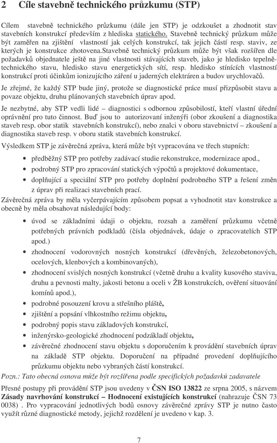 stavebn technický przkum mže být však rozšíen dle požadavk objednatele ješt na jiné vlastnosti stávajících staveb, jako je hledisko tepelntechnického stavu, hledisko stavu energetických sítí, resp.