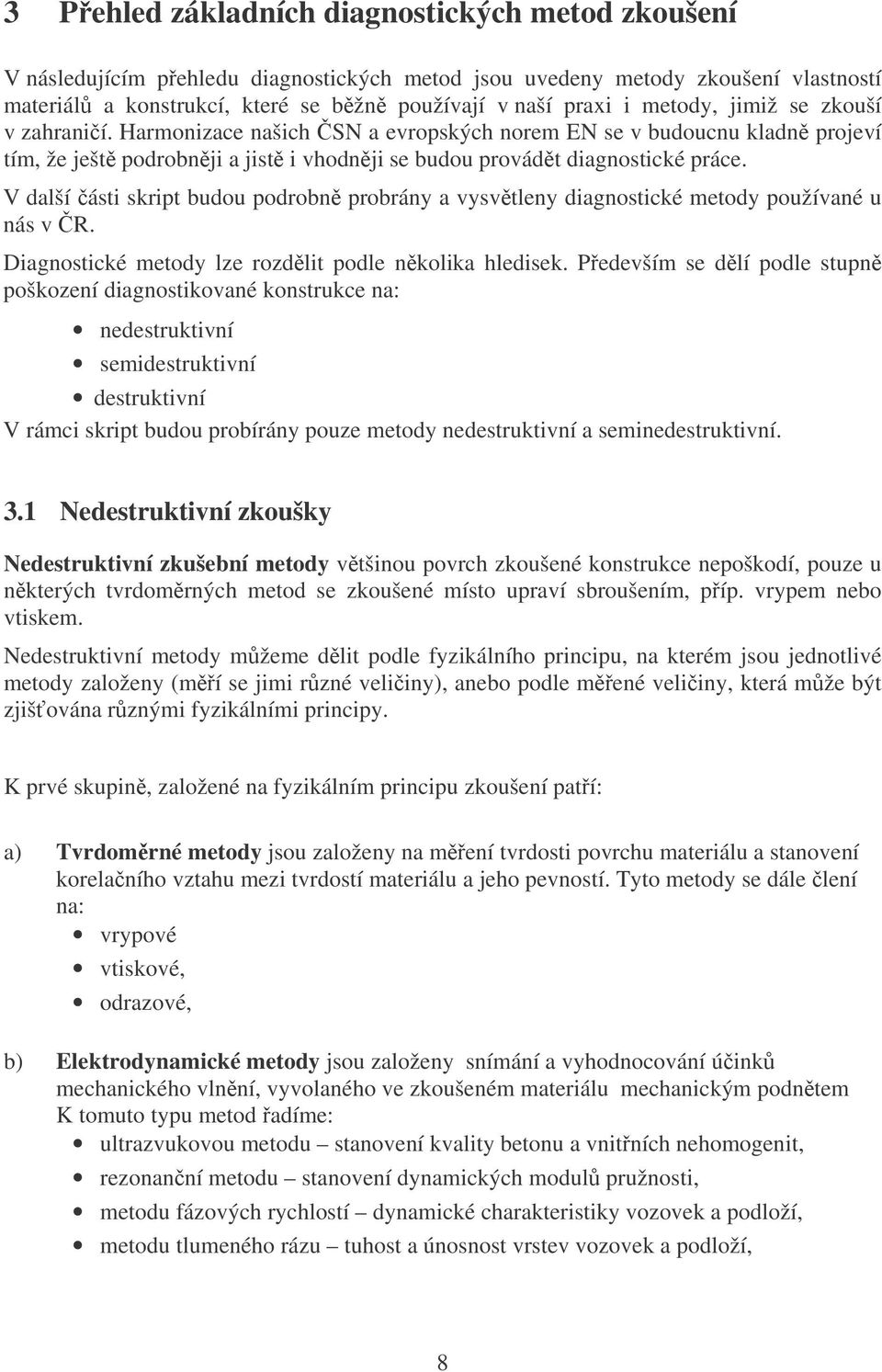 V další ásti skript budou podrobn probrány a vysvtleny diagnostické metody používané u nás v R. Diagnostické metody lze rozdlit podle nkolika hledisek.