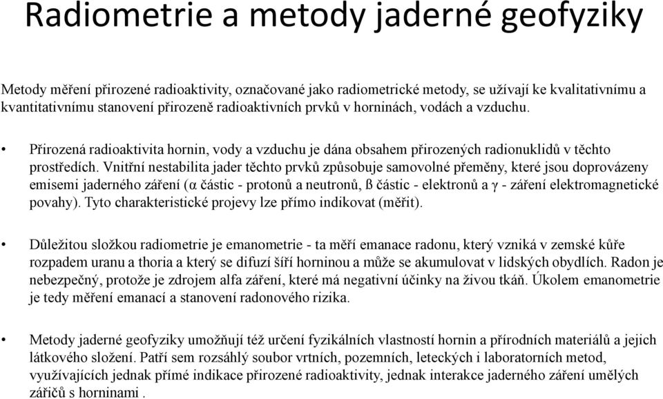 Vnitřní nestabilita jader těchto prvků způsobuje samovolné přeměny, které jsou doprovázeny emisemi jaderného záření (α částic - protonů a neutronů, ß částic - elektronů a γ - záření elektromagnetické