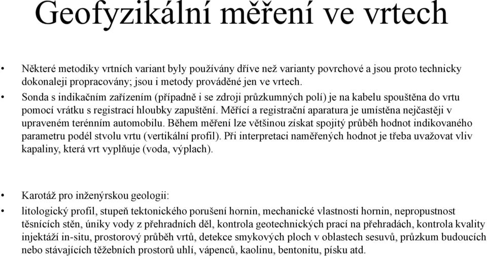 Měřící a registrační aparatura je umístěna nejčastěji v upraveném terénním automobilu.