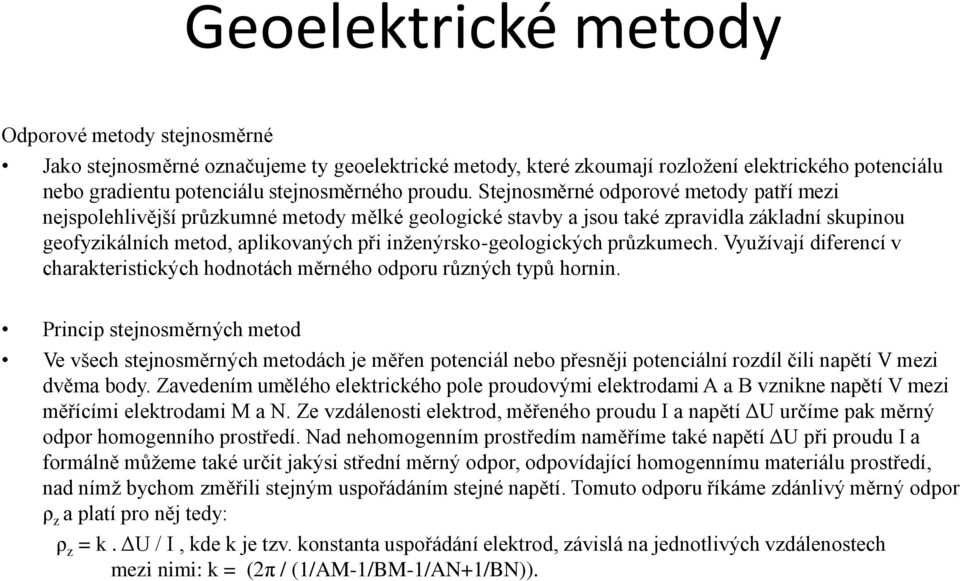 Stejnosměrné odporové metody patří mezi nejspolehlivější průzkumné metody mělké geologické stavby a jsou také zpravidla základní skupinou geofyzikálních metod, aplikovaných při