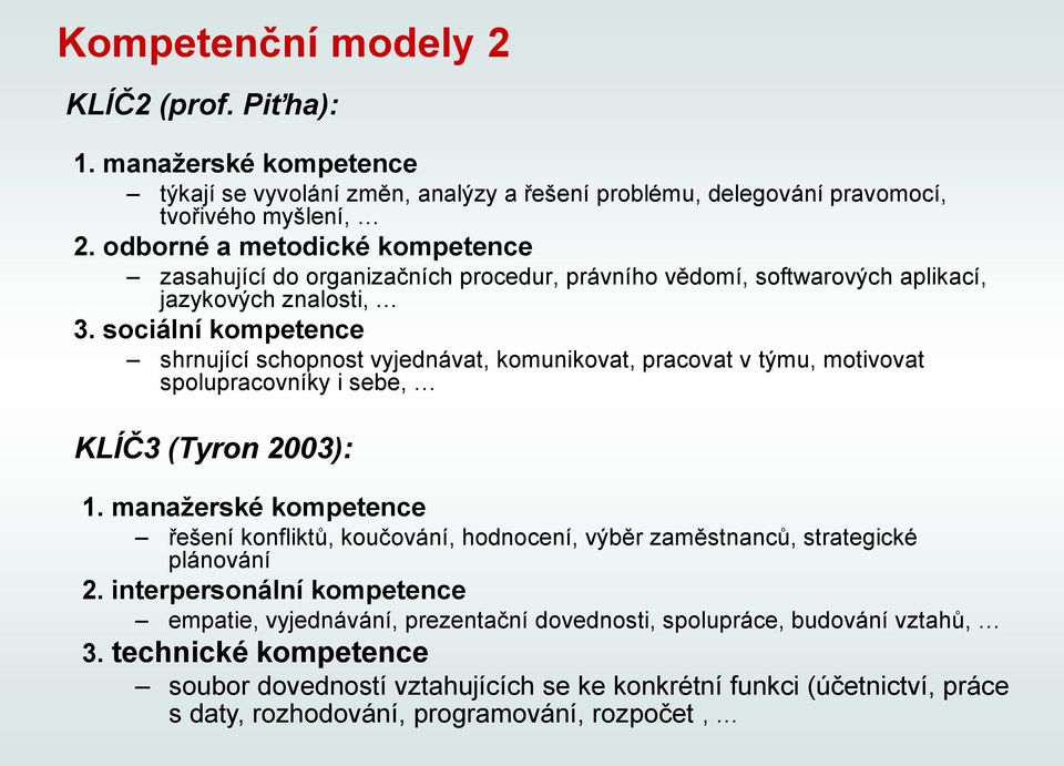 sociální kompetence shrnující schopnost vyjednávat, komunikovat, pracovat v týmu, motivovat spolupracovníky i sebe, KLÍČ3 (Tyron 2003): 1.