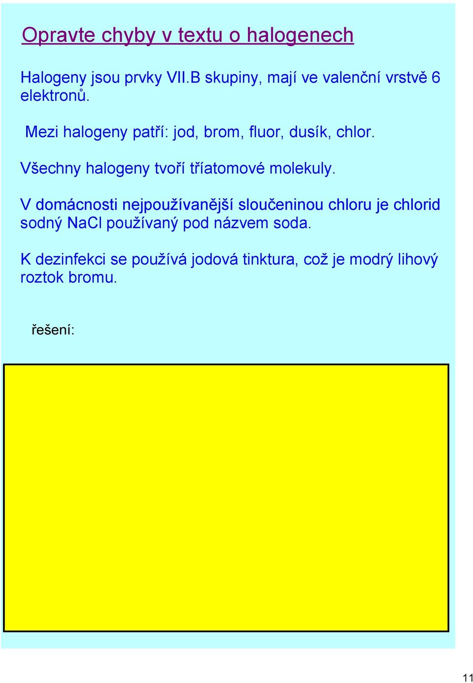 K dezinfekci se používá jodová tinktura, což je modrý lihový roztok bromu. : Halogeny jsou prvky VII.B A skupiny, mají ve valenční vrstvě 6 7 elektronů.