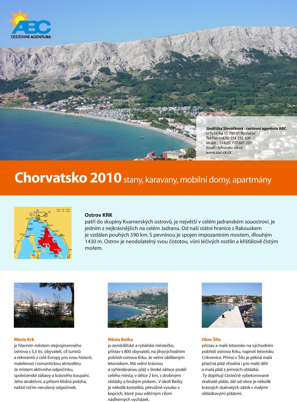 cz Chorvatsko 2010 stany, karavany, mobilní domy, apartmány Ostrov KRK patří do skupiny Kvarnerských ostrovů, je největší v celém jadranském souostroví, je jedním z nejkrásnějších na celém Jadranu.
