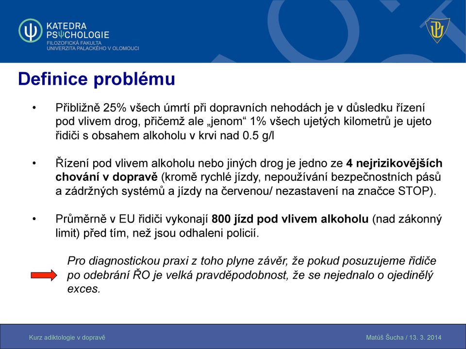 5 g/l Řízení pod vlivem alkoholu nebo jiných drog je jedno ze 4 nejrizikovějších chování v dopravě (kromě rychlé jízdy, nepoužívání bezpečnostních pásů a zádržných