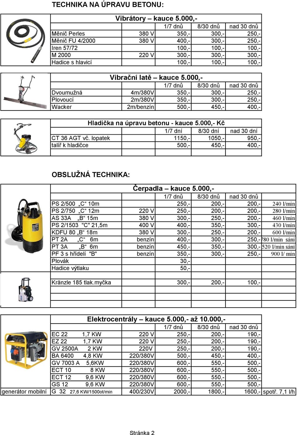 000,- Dvoumužná 4m/380V 350,- 300,- 250,- Plovoucí 2m/380V 350,- 300,- 250,- Wacker 2m/benzín 500,- 450,- 400,- Hladička na úpravu betonu - kauce 5.000,- Kč 1/7 dní 8/30 dní nad 30 dní CT 36 AGT vč.