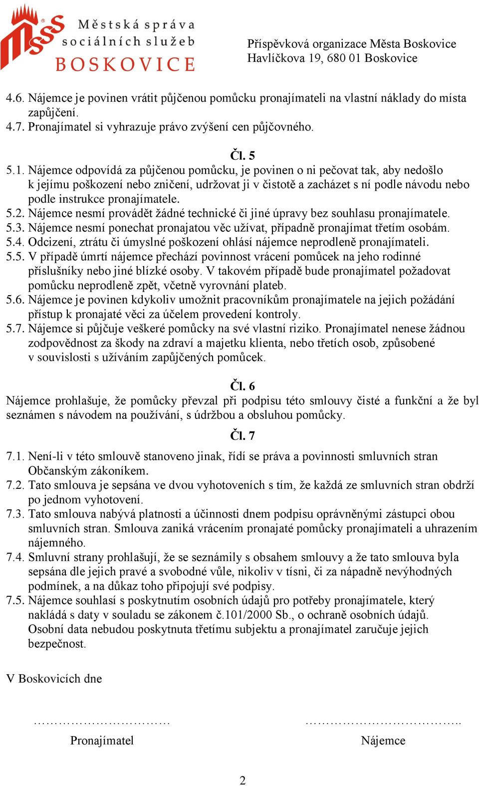 5.2. Nájemce nesmí provádět žádné technické či jiné úpravy bez souhlasu pronajímatele. 5.3. Nájemce nesmí ponechat pronajatou věc užívat, případně pronajímat třetím osobám. 5.4.