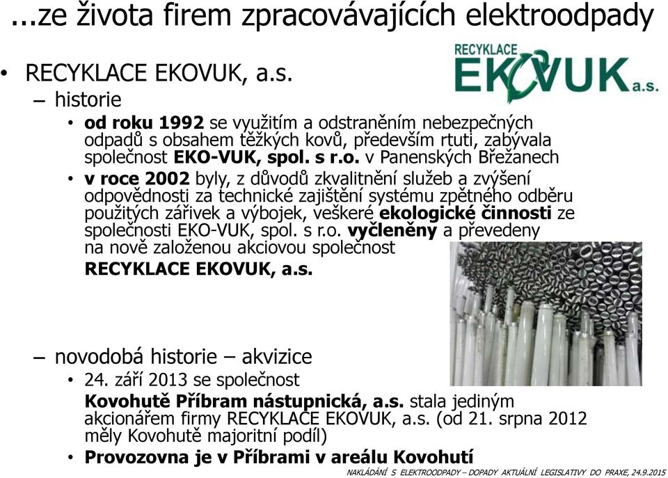 ie od roku 1992 se využitím a odstraněním nebezpečných odpadů s obsahem těžkých kovů, především rtuti, zabývala společnost EKO-VUK, spol. s r.o. v Panenských Břežanech v roce 2002 byly, z