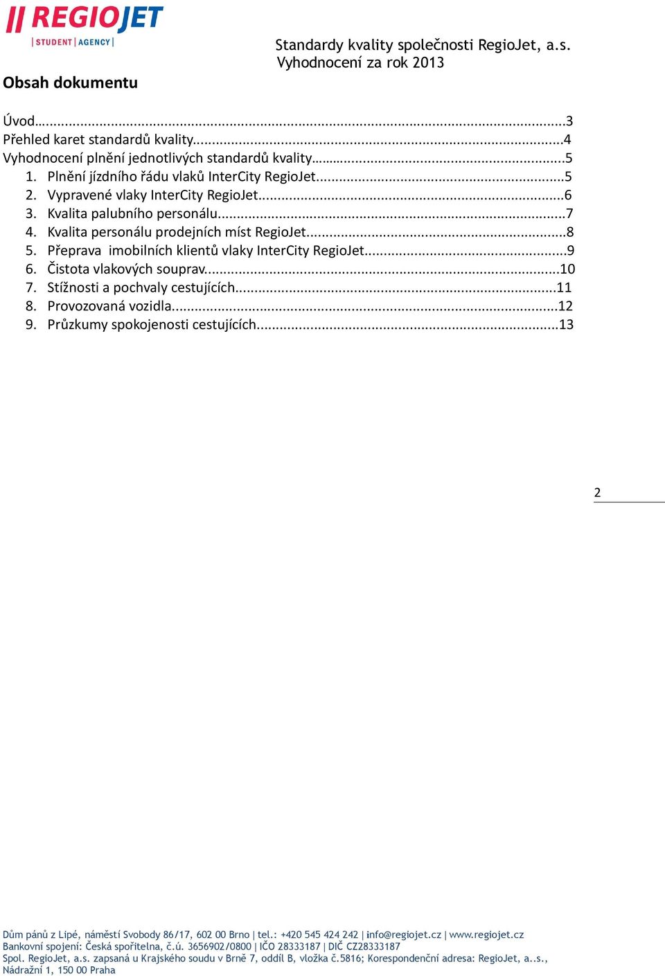 ..7 4. Kvalita personálu prodejních míst RegioJet...8 5. Přeprava imobilních klientů vlaky InterCity RegioJet...9 6.