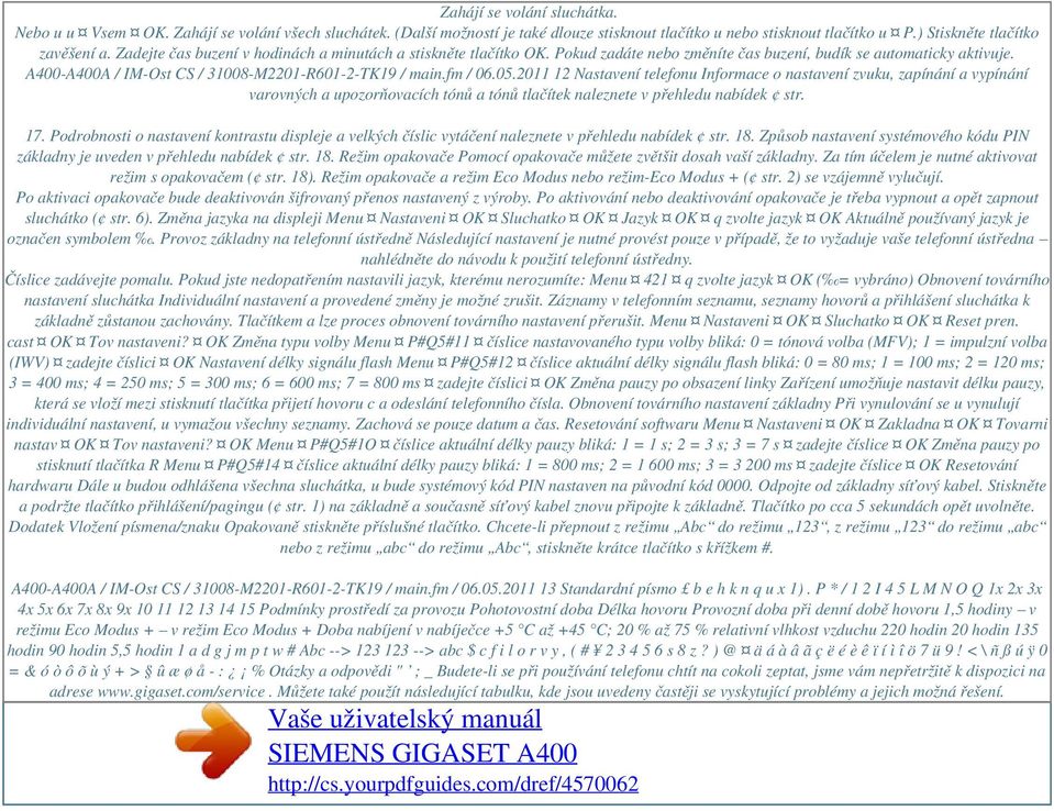 05.2011 12 Nastavení telefonu Informace o nastavení zvuku, zapínání a vypínání varovných a upozorňovacích tónů a tónů tlačítek naleznete v přehledu nabídek str. 17.