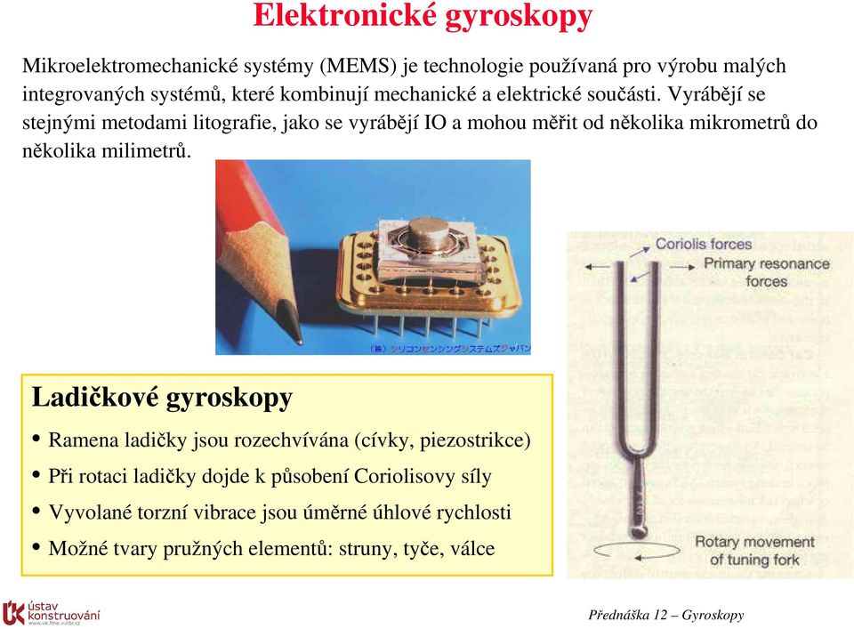 Vyrábějí se stejnými metodami litografie, jako se vyrábějí IO a mohou měřit od několika mikrometrů do několika milimetrů.
