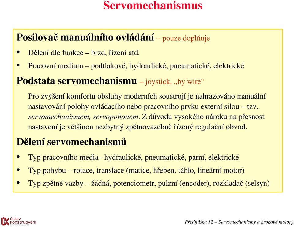 nastavování polohy ovládacího nebo pracovního prvku externí silou tzv. servomechanismem, servopohonem.