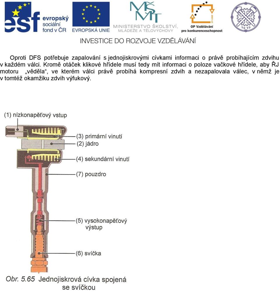 Kromě otáček klikové hřídele musí tedy mít informaci o poloze vačkové hřídele,