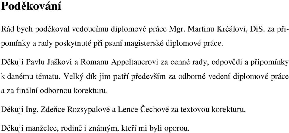 Děkuji Pavlu Jaškovi a Romanu Appeltauerovi za cenné rady, odpovědi a připomínky k danému tématu.