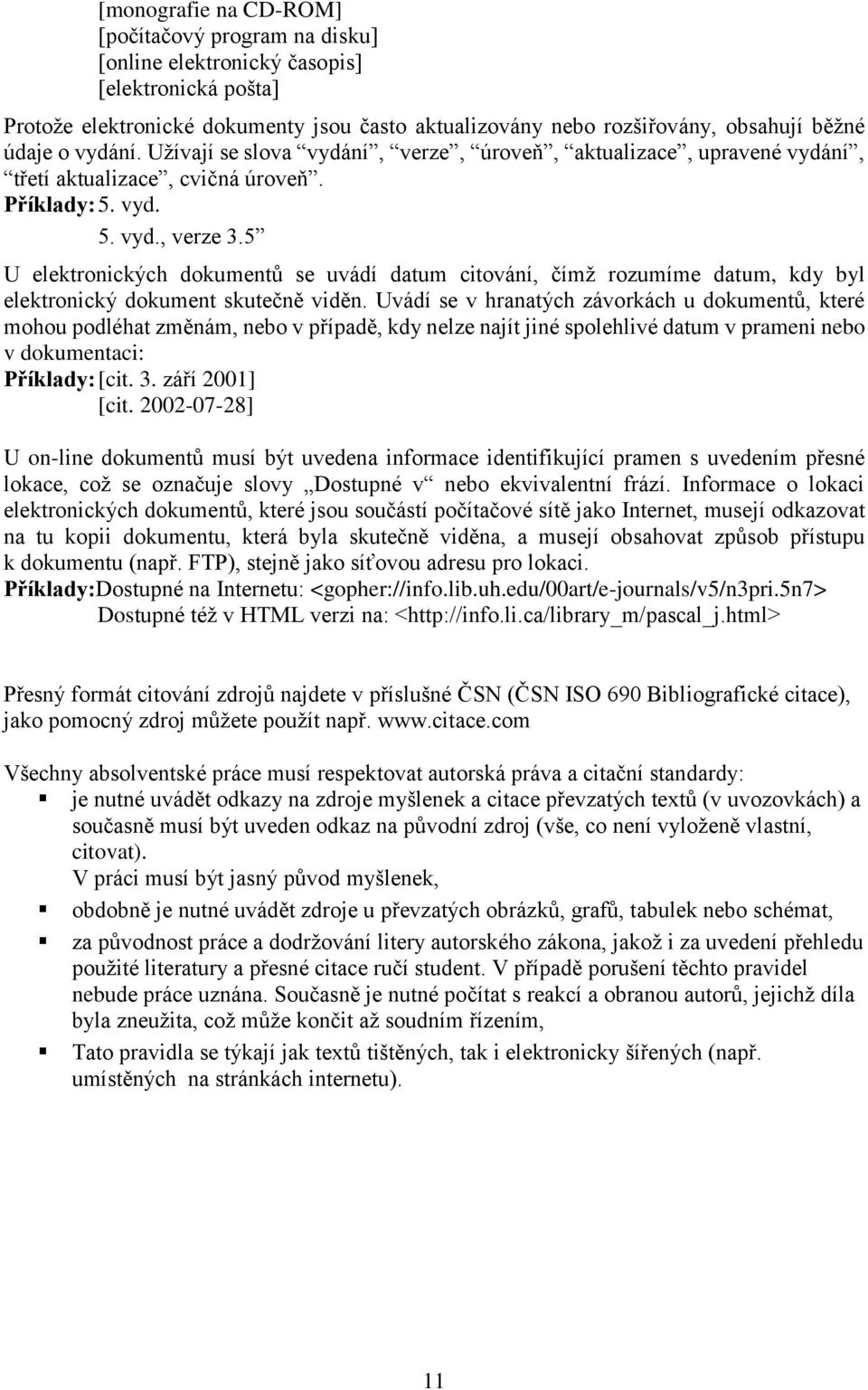 5 U elektronických dokumentů se uvádí datum citování, čímž rozumíme datum, kdy byl elektronický dokument skutečně viděn.