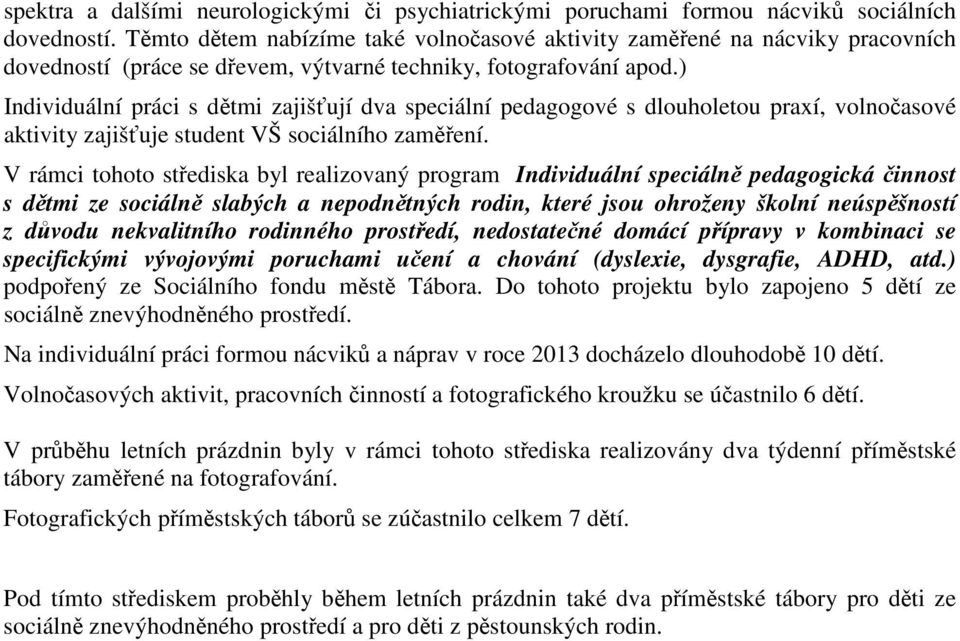 ) Individuální práci s dětmi zajišťují dva speciální pedagogové s dlouholetou praxí, volnočasové aktivity zajišťuje student VŠ sociálního zaměření.