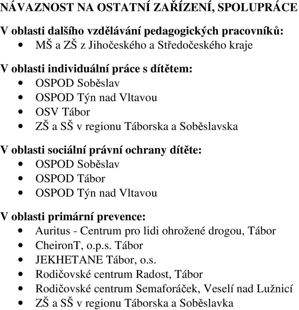 dítěte: OSPOD Soběslav OSPOD Tábor OSPOD Týn nad Vltavou V oblasti primární prevence: Auritus - Centrum pro lidi ohrožené drogou, Tábor CheironT, o.p.s. Tábor JEKHETANE Tábor, o.